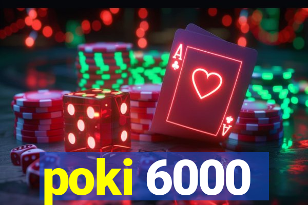 poki 6000